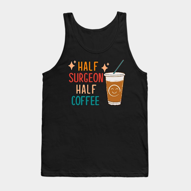 Half Surgeon Half Coffee Surgeon Gift Funny Surgeon Tank Top by KsuAnn